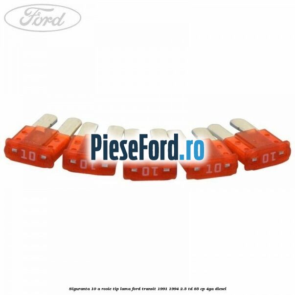 Siguranta 10 A rosie tip lama Ford Transit 1991-1994 2.5 TD 85 cp Siguranta 10 A rosie tip lama Ford Transit 1991-1994 2.5 TD 85 cp 4GA diesel