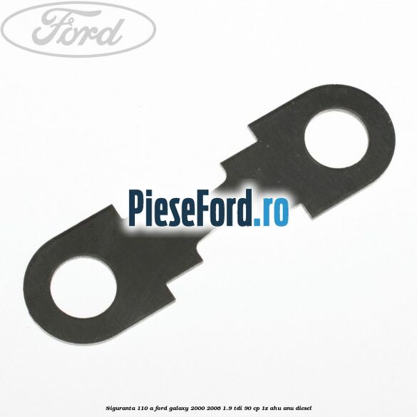 Siguranta 110 A Ford Galaxy 2000-2006 1.9 TDI 90 cp 1Z, AHU, ANU diesel
