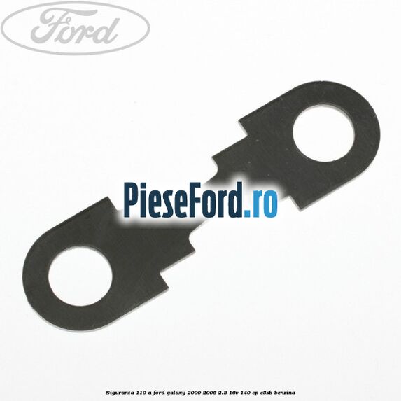 Siguranta 110 A Ford Galaxy 2000-2006 2.3 16V 140 cp E5SB benzina