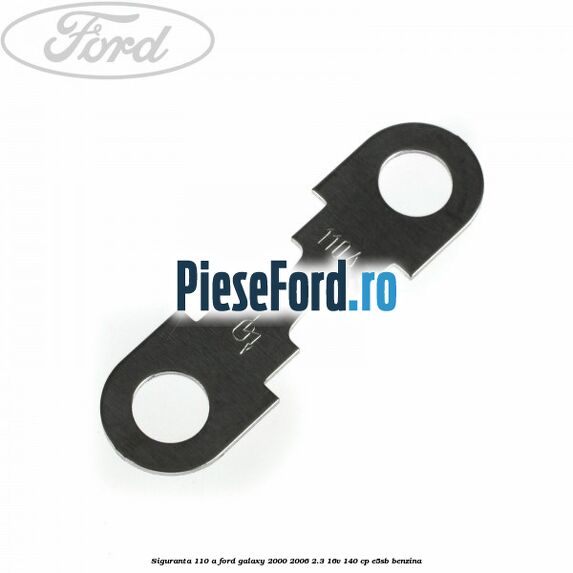 Siguranta 110 A Ford Galaxy 2000-2006 2.3 16V 140 cp E5SB benzina