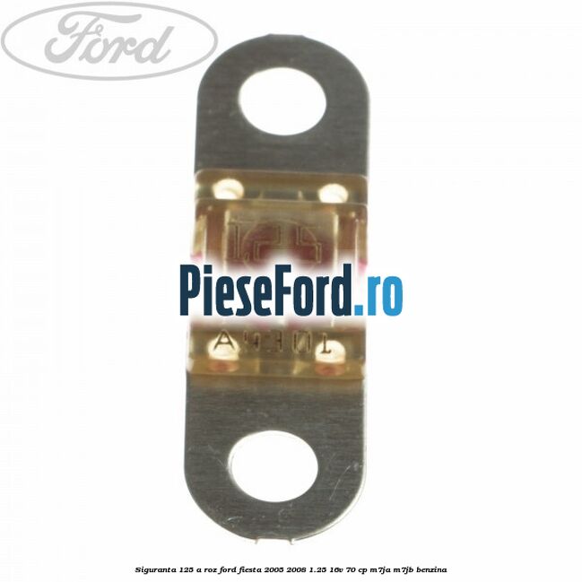 Siguranta 125 A roz Ford Fiesta 2005-2008 1.25 16V 70 cp M7JA, M7JB benzina