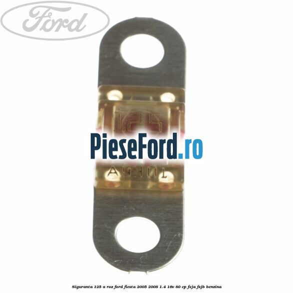 Siguranta 125 A roz Ford Fiesta 2005-2008 1.4 16V 80 cp FXJA, FXJB benzina