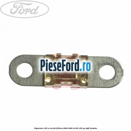 Siguranta 125 A roz Ford Fiesta 2005-2008 ST150 150 cp N4JB benzina