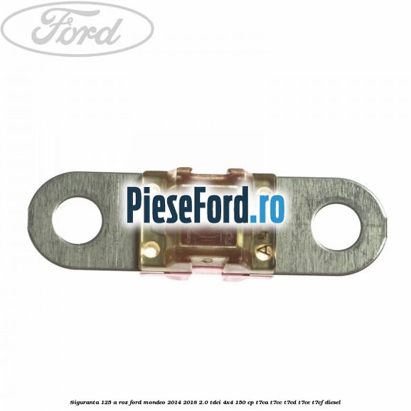 Siguranta 125 A roz Ford Mondeo 2014-2018 2.0 TDCi 4x4 150 cp T7CA, T7CC, T7CD, T7CE, T7CF diesel