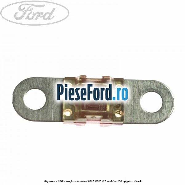 Siguranta 125 A roz Ford Mondeo 2019-2023 2.0 EcoBlue 190 cp YMCC diesel
