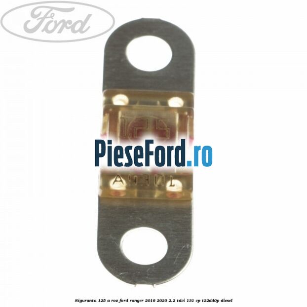 Siguranta 125 A roz Ford Ranger 2016-2020 2.2 TDCi 131 cp T22DD0P diesel