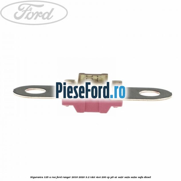 Siguranta 125 A roz Ford Ranger 2016-2020 3.2 TDCi 4x4 200 cp P5-AT, SA2R, SA2S, SA2W, SAFA diesel
