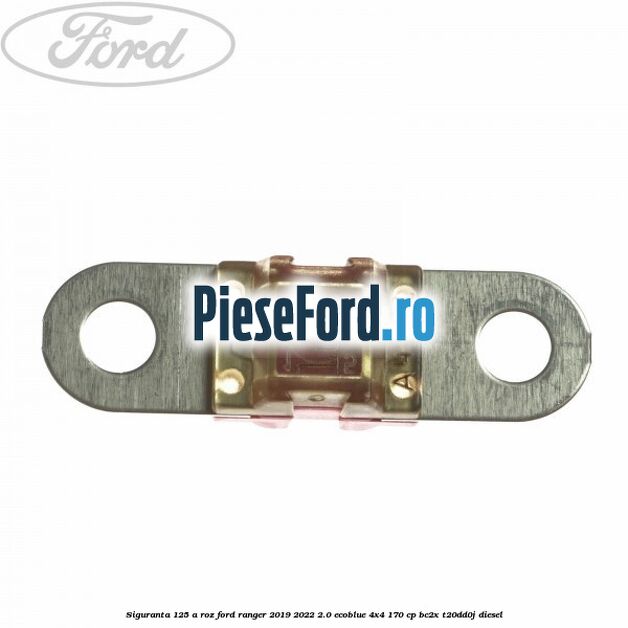 Siguranta 125 A roz Ford Ranger 2019-2022 2.0 EcoBlue 4x4 170 cp Siguranta 125 A roz Ford Ranger 2019-2022 2.0 EcoBlue 4x4 170 cp BC2X, T20DD0J diesel