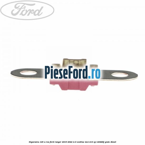 Siguranta 125 A roz Ford Ranger 2019-2022 2.0 EcoBlue 4x4 213 cp T20DD0J, YN2X diesel
