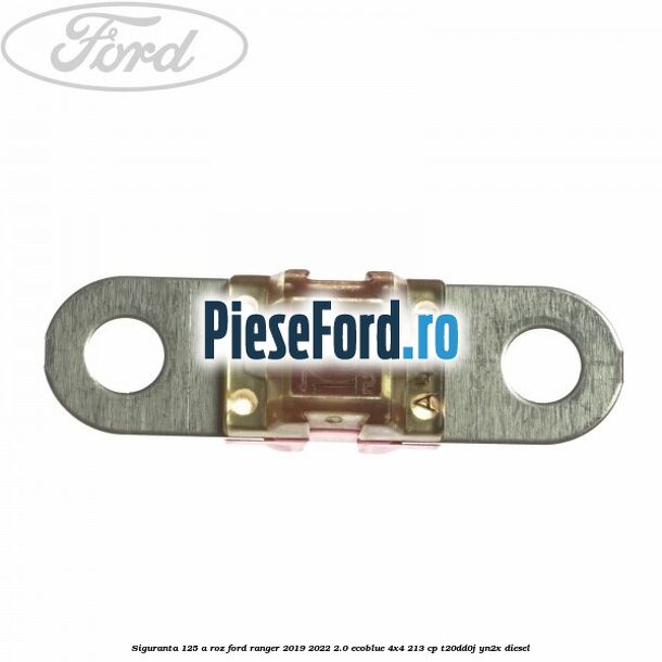 Siguranta 125 A roz Ford Ranger 2019-2022 2.0 EcoBlue 4x4 213 cp T20DD0J, YN2X diesel