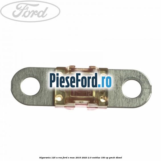 Siguranta 125 A roz Ford S-Max 2015-2023 2.0 EcoBlue 150 cp YMCB diesel