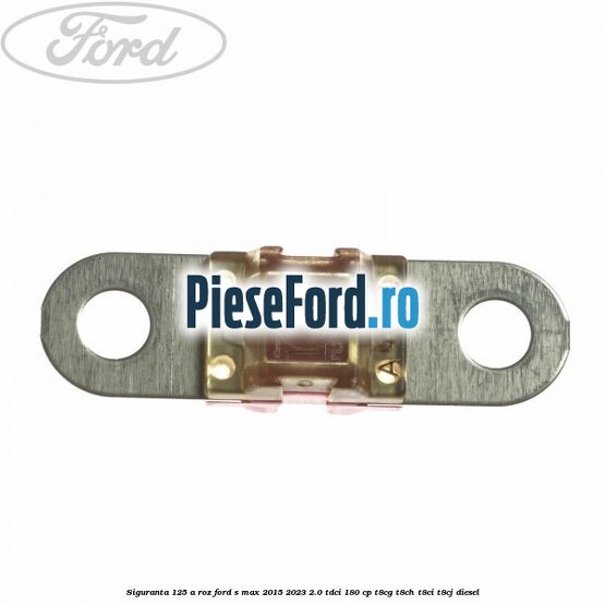 Siguranta 125 A roz Ford S-Max 2015-2023 2.0 TDCi 180 cp T8CG, T8CH, T8CI, T8CJ diesel