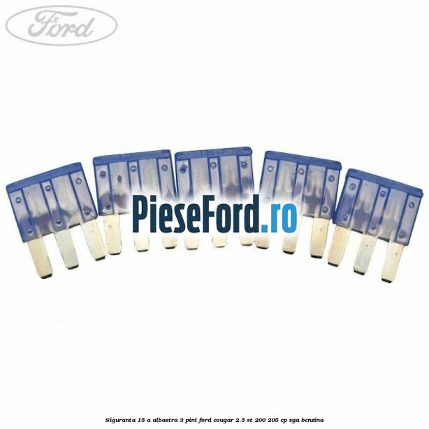 Siguranta 15 A albastra 3 pini Ford Cougar 2.5 ST 200 205 cp SGA benzina