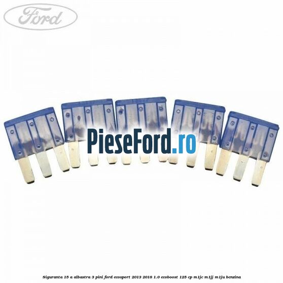 Siguranta 15 A albastra 3 pini Ford EcoSport 2013-2018 1.0 EcoBoost 125 cp M1JC, M1JJ, M1JU benzina