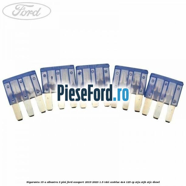 Siguranta 15 A albastra 3 pini Ford EcoSport 2019-2023 1.5 TDCi EcoBlue 4x4 125 cp ZTJA, ZTJB, ZTJC diesel