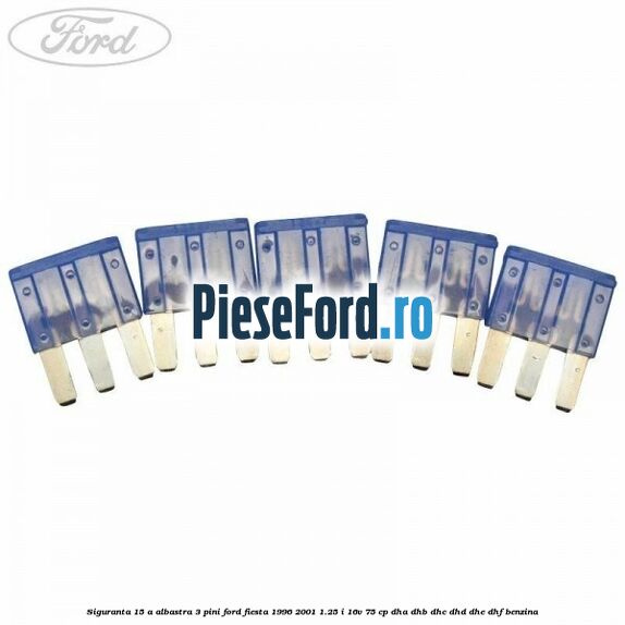 Siguranta 15 A albastra 3 pini Ford Fiesta 1996-2001 1.25 i 16V 75 cp DHA, DHB, DHC, DHD, DHE, DHF benzina