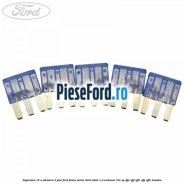 Siguranta 15 A albastra 3 pini Ford Fiesta Active 2018-2023 1.0 EcoBoost 101 cp SFJE, SFJF, SFJH, SFJJ, SFJK benzina