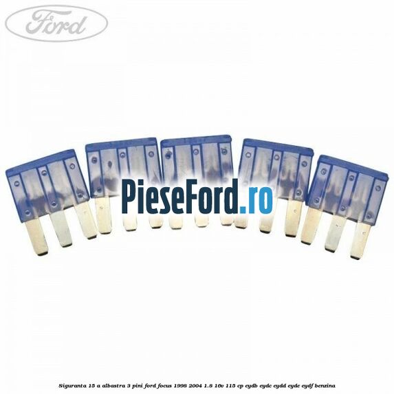 Siguranta 15 A albastra 3 pini Ford Focus 1998-2004 1.8 16V 115 cp EYDB, EYDC, EYDD, EYDE, EYDF benzina