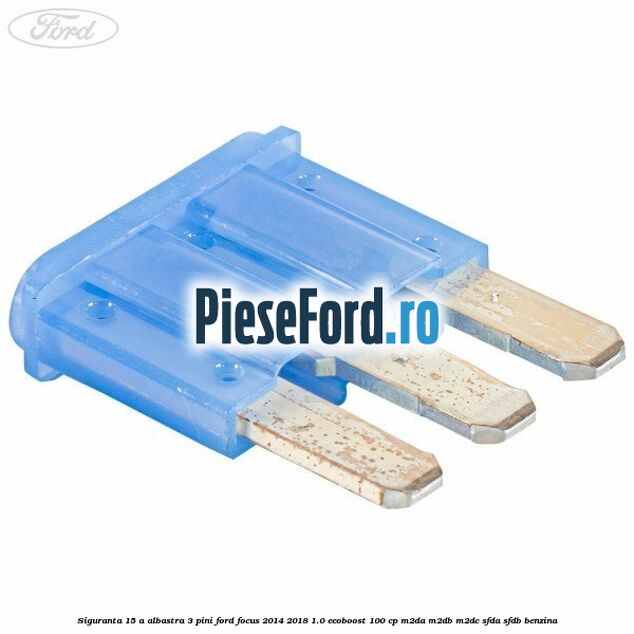 Siguranta 15 A albastra 3 pini Ford Focus 2014-2018 1.0 EcoBoost 100 cp Siguranta 15 A albastra 3 pini Ford Focus 2014-2018 1.0 EcoBoost 100 cp M2DA, M2DB, M2DC, SFDA, SFDB benzina