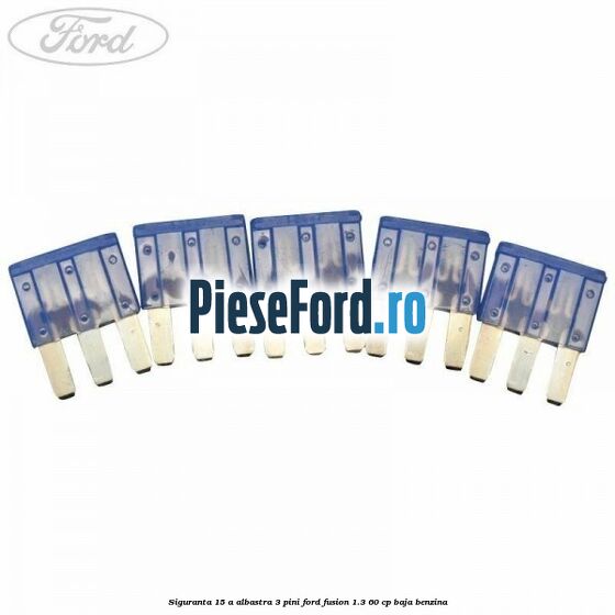 Siguranta 15 A albastra 3 pini Ford Fusion 1.3 60 cp BAJA benzina