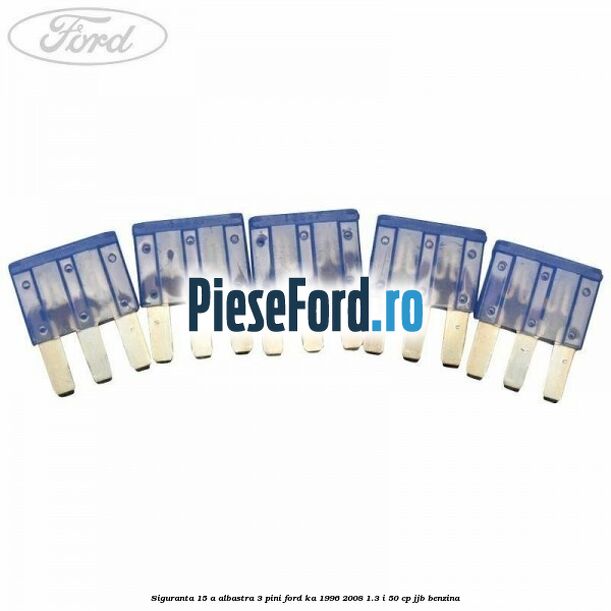 Siguranta 15 A albastra 3 pini Ford Ka 1996-2008 1.3 i 50 cp JJB benzina