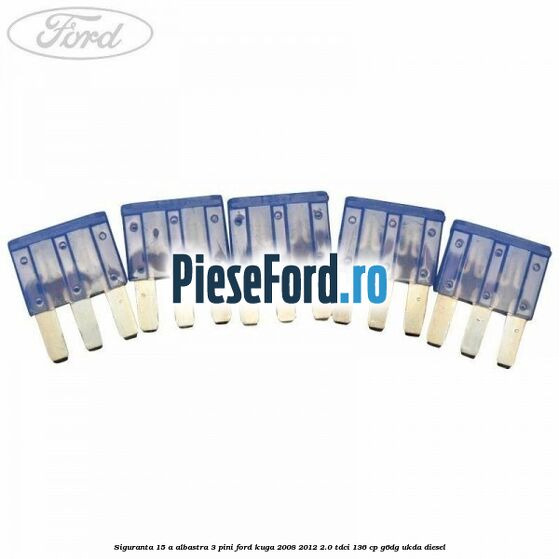 Siguranta 15 A albastra 3 pini Ford Kuga 2008-2012 2.0 TDCi 136 cp Siguranta 15 A albastra 3 pini Ford Kuga 2008-2012 2.0 TDCi 136 cp G6DG, UKDA diesel