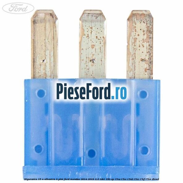 Siguranta 15 A albastra 3 pini Ford Mondeo 2014-2018 2.0 TDCi 150 cp Siguranta 15 A albastra 3 pini Ford Mondeo 2014-2018 2.0 TDCi 150 cp T7CA, T7CC, T7CD, T7CE, T7CF, T7CN diesel