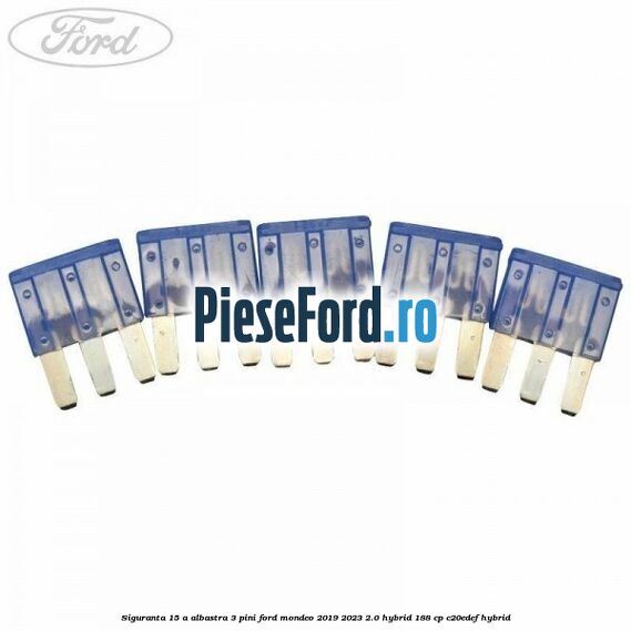 Siguranta 15 A albastra 3 pini Ford Mondeo 2019-2023 2.0 Hybrid 188 cp C20EDEF hybrid