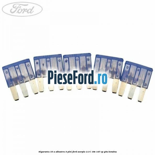 Siguranta 15 A albastra 3 pini Ford Scorpio 2.3 i 16V 147 cp Y5A benzina