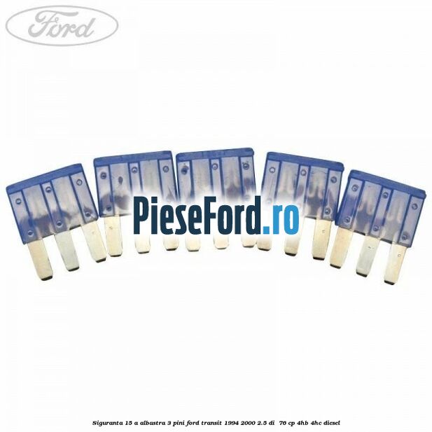 Siguranta 15 A albastra 3 pini Ford Transit 1994-2000 2.5 DI  76 cp 4HB, 4HC diesel