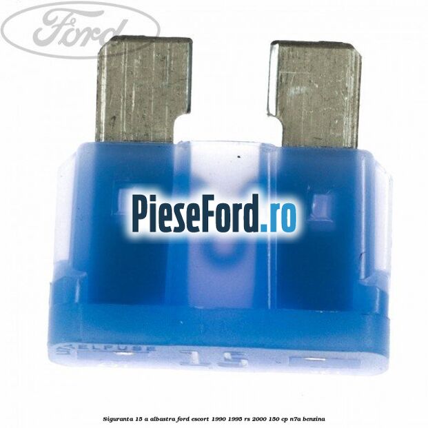 Siguranta 15 A albastra Ford Escort 1990-1995 RS 2000 150 cp Siguranta 15 A albastra Ford Escort 1990-1995 RS 2000 150 cp N7A benzina