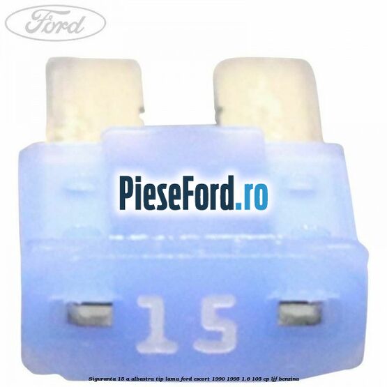 Siguranta 15 A albastra tip lama Ford Escort 1990-1995 1.6 105 cp Siguranta 15 A albastra tip lama Ford Escort 1990-1995 1.6 105 cp LJF benzina