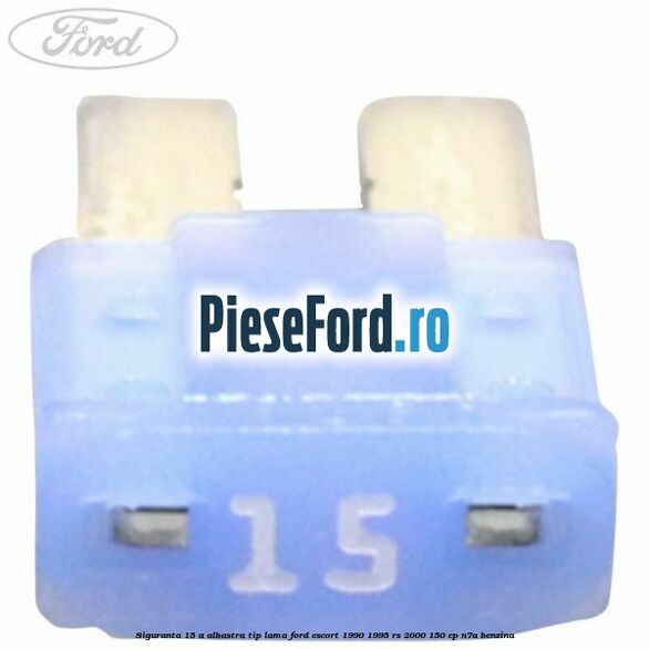 Siguranta 15 A albastra tip lama Ford Escort 1990-1995 RS 2000 150 cp N7A benzina