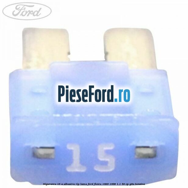 Siguranta 15 A albastra tip lama Ford Fiesta 1989-1996 1.1 50 cp G6A benzina