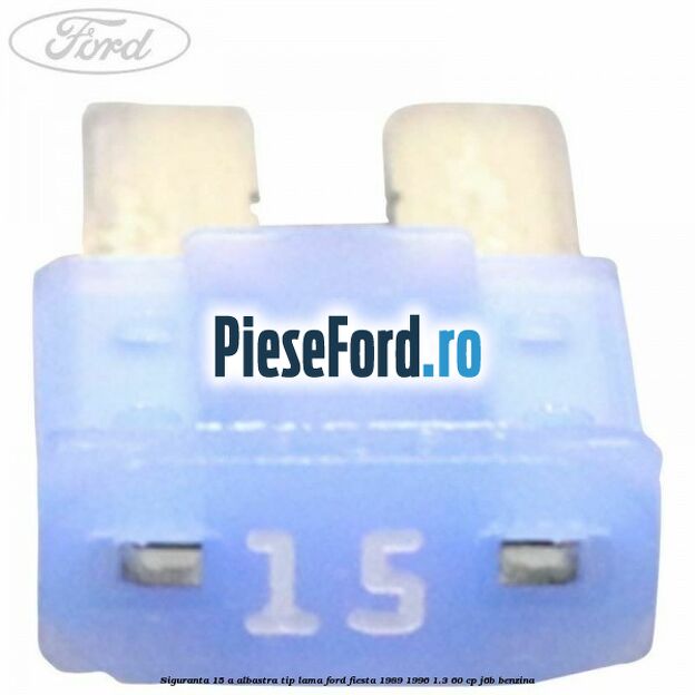 Siguranta 15 A albastra tip lama Ford Fiesta 1989-1996 1.3 60 cp J6B benzina