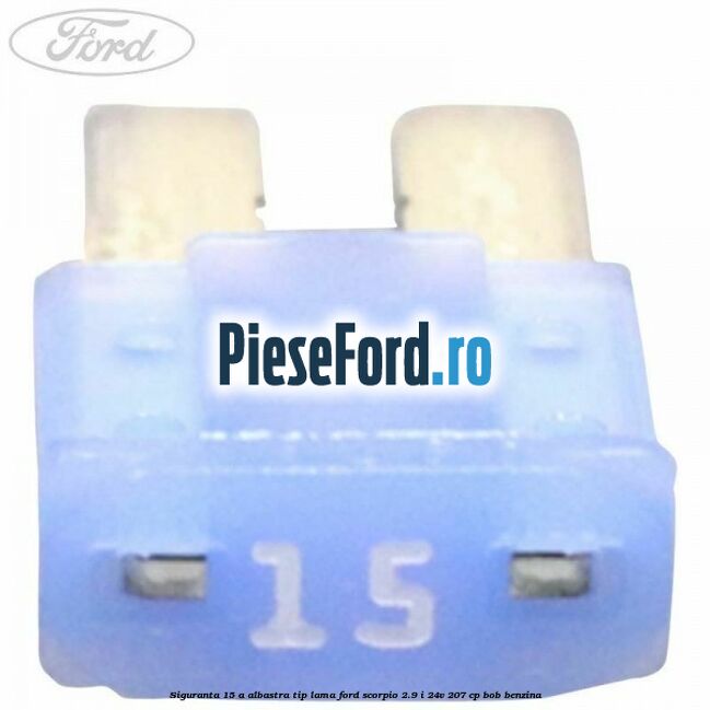Siguranta 15 A albastra tip lama Ford Scorpio 2.9 i 24V 207 cp BOB benzina