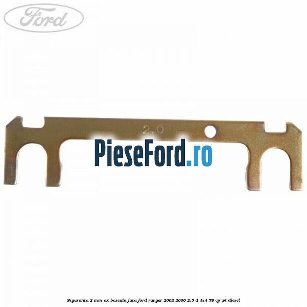 Siguranta 2 mm ax bascula fata Ford Ranger 2002-2006 2.5 D 4x4 78 cp Siguranta 2 mm ax bascula fata Ford Ranger 2002-2006 2.5 D 4x4 78 cp WL diesel