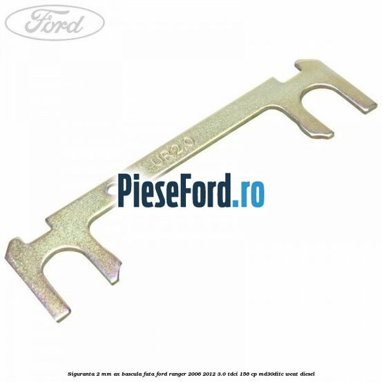 Siguranta 2 mm ax bascula fata Ford Ranger 2006-2012 3.0 TDCi 156 cp MD30DITC, WEAT diesel