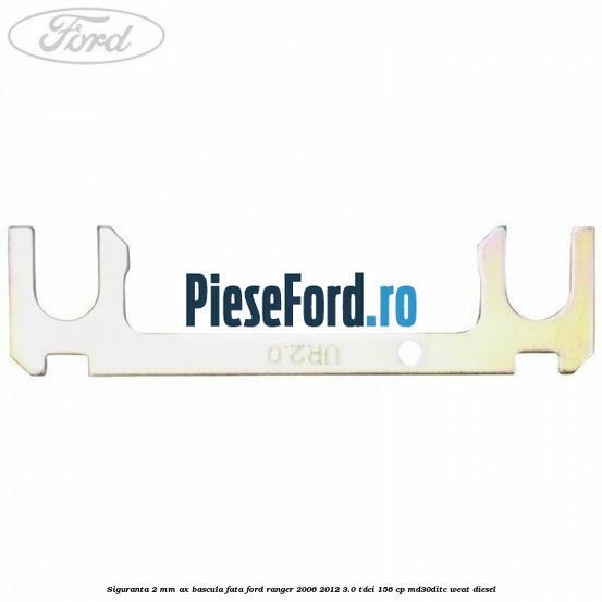 Siguranta 2 mm ax bascula fata Ford Ranger 2006-2012 3.0 TDCi 156 cp MD30DITC, WEAT diesel