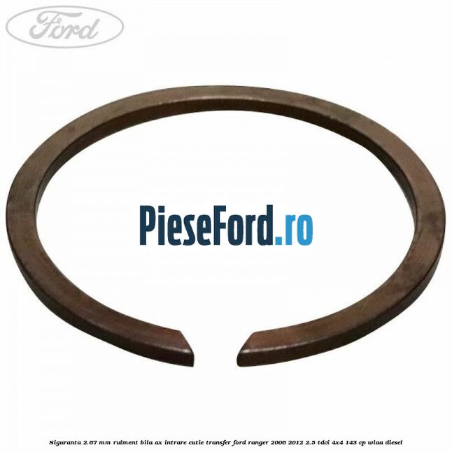 Siguranta 2.67 mm rulment bila ax intrare cutie transfer Ford Ranger 2006-2012 2.5 TDCi 4x4 143 cp WLAA diesel
