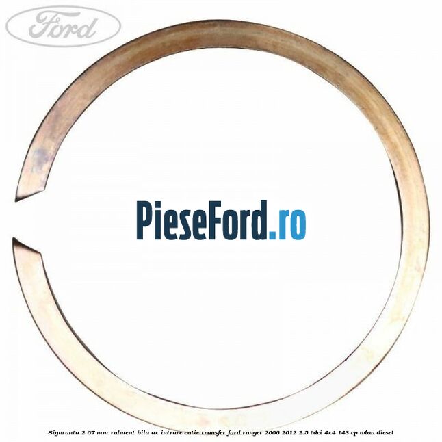 Siguranta 2.67 mm rulment bila ax intrare cutie transfer Ford Ranger 2006-2012 2.5 TDCi 4x4 143 cp WLAA diesel