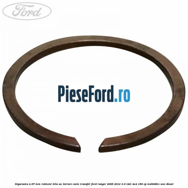 Siguranta 2.67 mm rulment bila ax intrare cutie transfer Ford Ranger 2006-2012 3.0 TDCi 4x4 156 cp MD30DITC, WEC diesel
