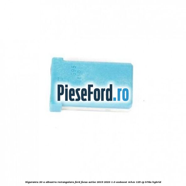 Siguranta 20 A albastra rectangulara Ford Focus Active 2019-2023 1.0 EcoBoost mHEV 125 cp B7DA Hybrid