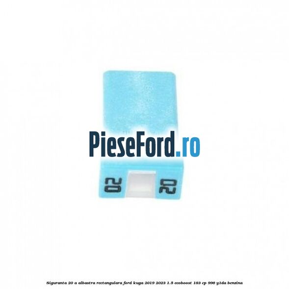 Siguranta 20 A albastra rectangulara Ford Kuga 2019-2023 1.5 EcoBoost 183 cp 996, Y1DA benzina