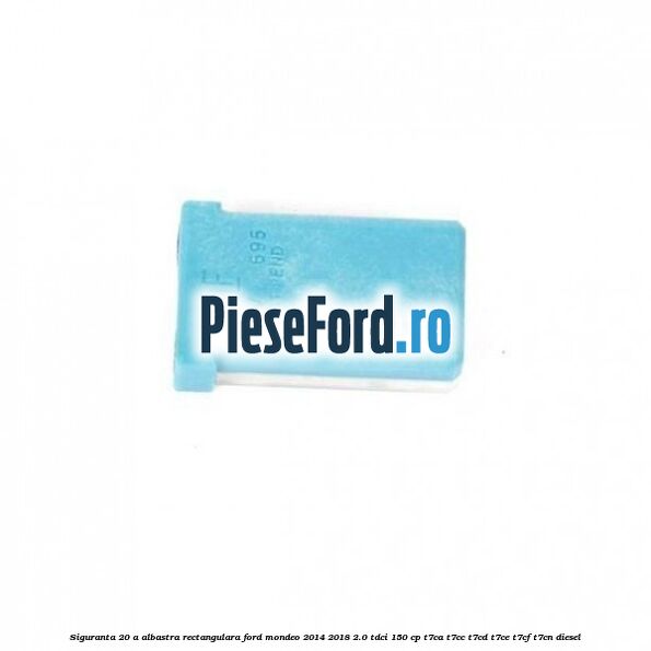 Siguranta 20 A albastra rectangulara Ford Mondeo 2014-2018 2.0 TDCi 150 cp T7CA, T7CC, T7CD, T7CE, T7CF, T7CN diesel