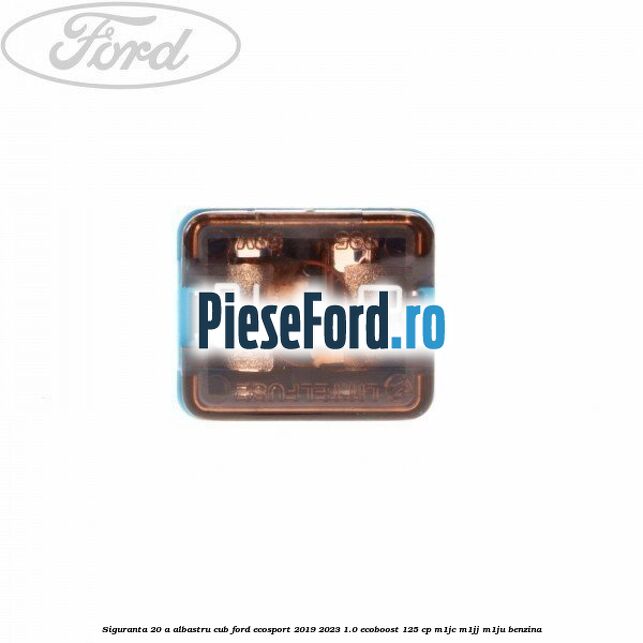 Siguranta 20 A albastru cub Ford EcoSport 2019-2023 1.0 EcoBoost 125 cp M1JC, M1JJ, M1JU benzina