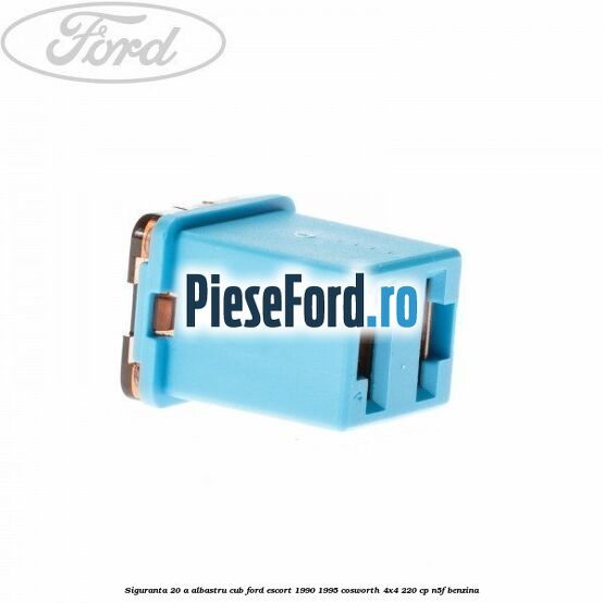 Siguranta 20 A albastru cub Ford Escort 1990-1995 Cosworth 4x4 220 cp N5F benzina