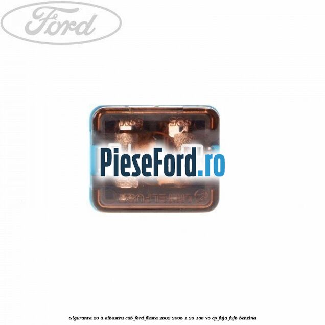 Siguranta 20 A albastru cub Ford Fiesta 2002-2005 1.25 16V 75 cp FUJA, FUJB benzina