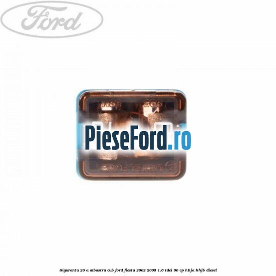 Siguranta 20 A albastru cub Ford Fiesta 2002-2005 1.6 TDCi 90 cp HHJA, HHJB diesel