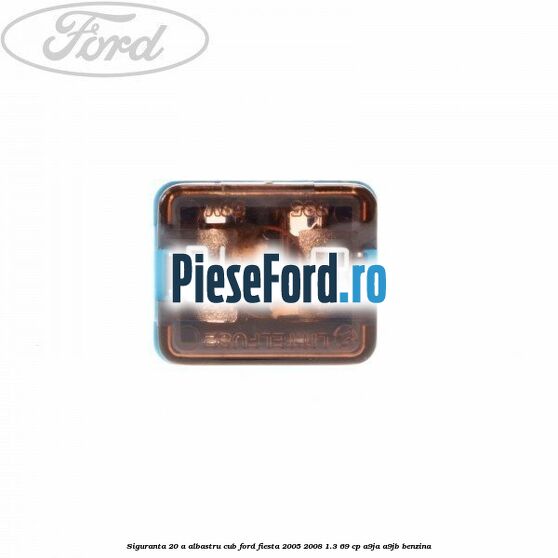 Siguranta 20 A albastru cub Ford Fiesta 2005-2008 1.3 69 cp A9JA, A9JB benzina